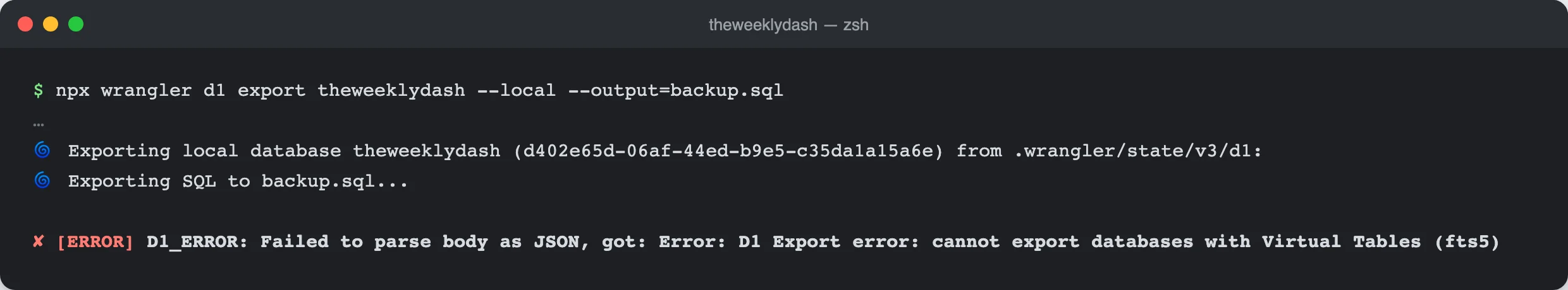 A terminal after "npx wrangler d1 export theweeklydash --local --output=backup.sql". Wrangler stops with a red error: "D1 Export error: cannot export databases with Virtual Tables (fts5)".